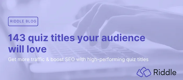 143 quiz titles for online quizzes across a range of topics, as well as tips and best practices to crafting compelling quiz titles.