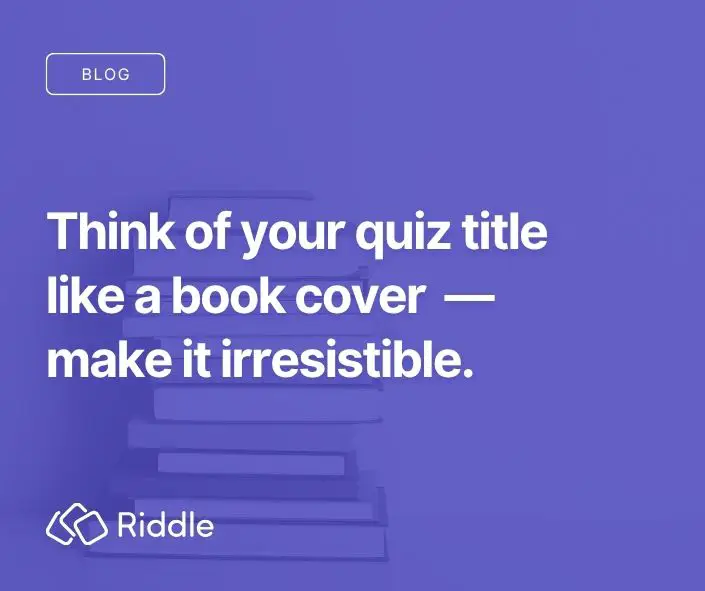 Think of your quiz title like a cover of a book - it should be irresistible to grab attention.